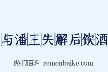 与潘三失解后饮酒是什么意思的图片